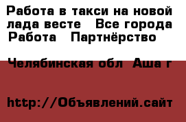 Работа в такси на новой лада весте - Все города Работа » Партнёрство   . Челябинская обл.,Аша г.